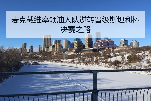 麦克戴维率领油人队逆转晋级斯坦利杯决赛之路